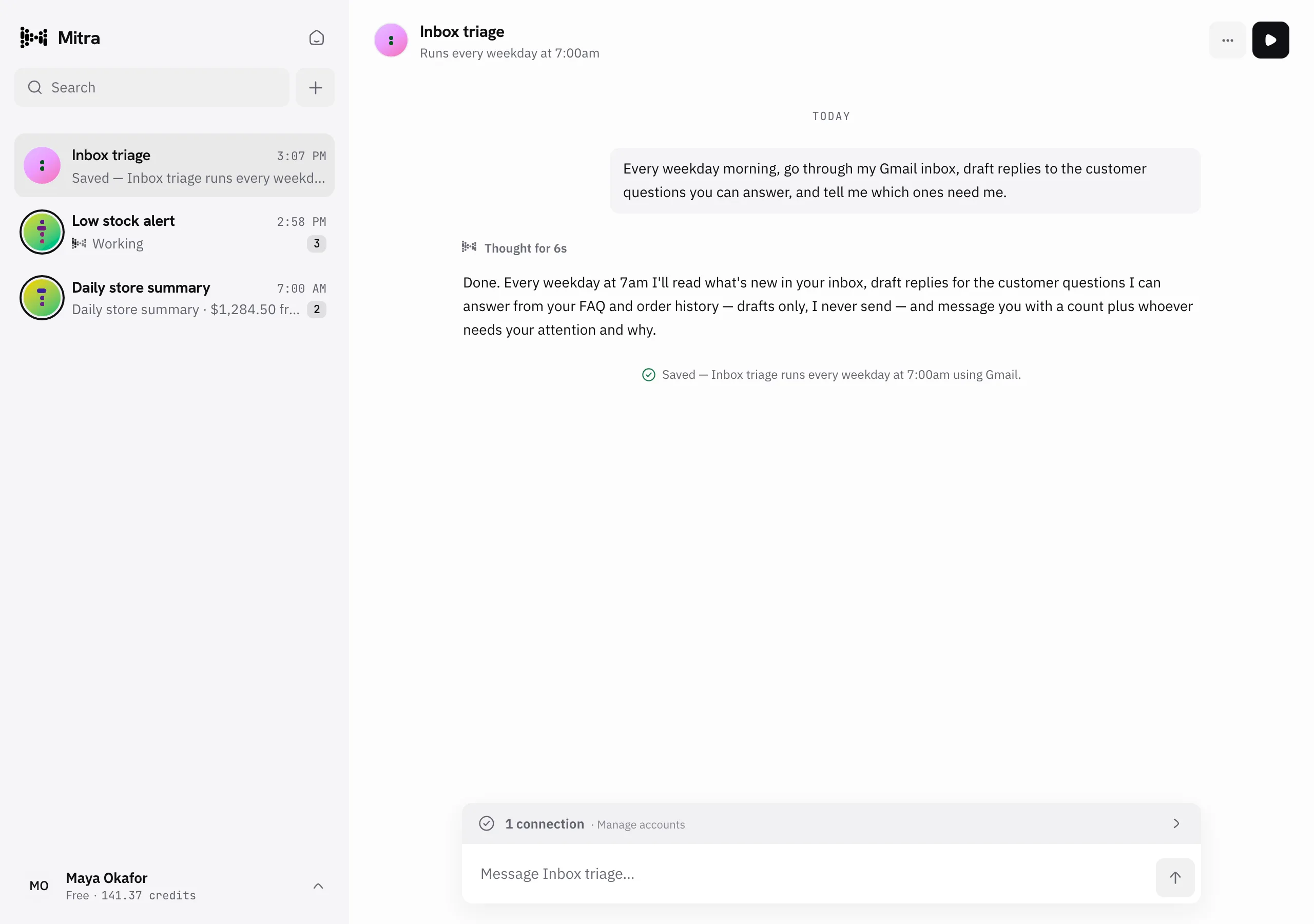 Mitra’s reply: every weekday at 7am it will read what is new, draft replies for the customer questions it can answer, drafts only, and message you with a count plus whoever needs attention, then Saved, runs every weekday at 7:00am using Gmail